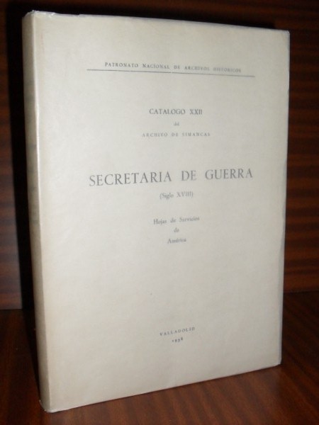 SECRETARÍA DE GUERRA (S. XVIII). Hojas de Servicios de América. Catálogo XXII del Archivo de Simancas.